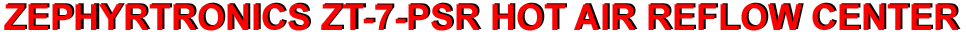 ZEPHYRTRONICS ZT-7-PSR HOT AIR REFLOW CENTER