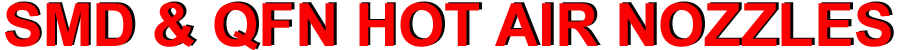 SMD & QFN HOT AIR NOZZLES