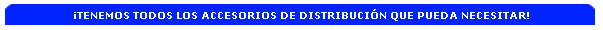 �TENEMOS TODOS LOS ACCESORIOS DE DISTRIBUCI�N QUE PUEDA NECESITAR!